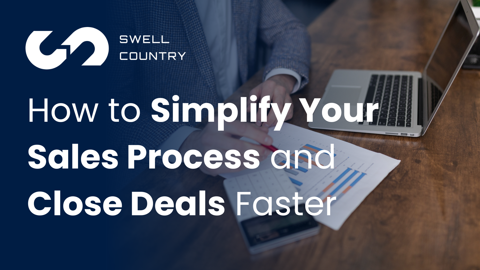 How to Simplify Your Sales Process and Close Deals Faster