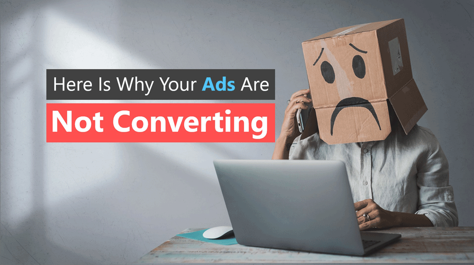 Here Is Why Your Ads Are Not Converting