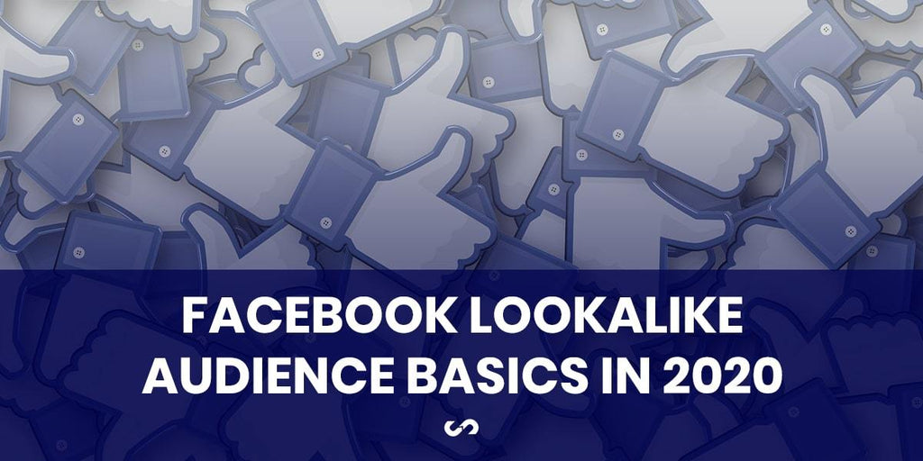 Facebook Lookalike Audience Basics in 2020
