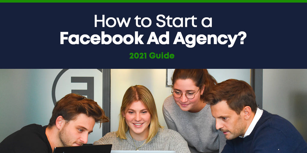 How to Start a Facebook Ad Agency? 2021 Guide